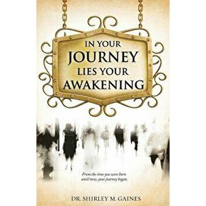 In Your Journey Lies Your Awakening, Paperback - Shirley M. Gaines imagine