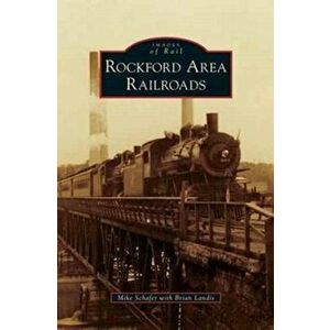 Rockford Area Railroads, Hardcover - Mike Schafer imagine