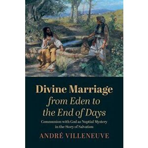 Divine Marriage from Eden to the End of Days, Paperback - André Villeneuve imagine