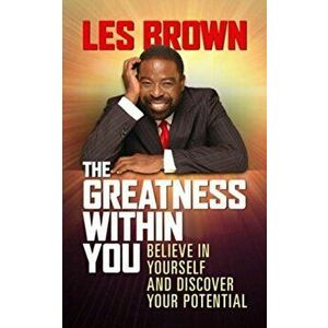 The Greatness Within You: Believe in Yourself and Discover Your Potential, Hardcover - Les Brown imagine