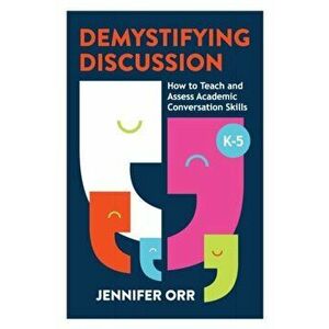 Demystifying Discussion: How to Teach and Assess Academic Conversation Skills, K-5, Paperback - Jennifer Orr imagine