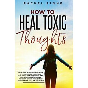 How To Heal Toxic Thoughts: Stop your negative thinking in its tracks. New practical strategies to master your mind and block your intrusive thoug - R imagine