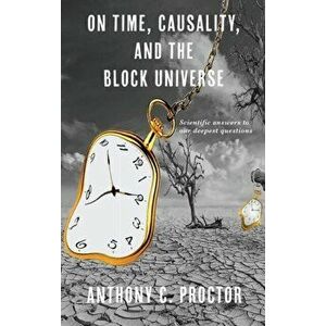 On Time, Causality, and the Block Universe, Hardcover - Anthony C. Proctor imagine