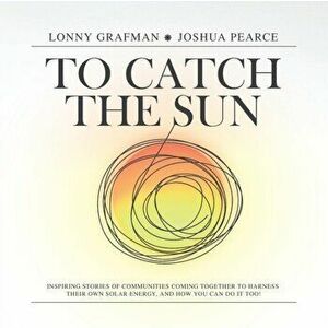 To Catch the Sun: Inspiring stories of communities coming together to harness their own solar energy, and how you can do it too! - Lonny Grafman imagine