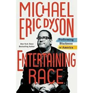 Entertaining Race: Performing Blackness in America, Hardcover - Michael Eric Dyson imagine