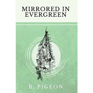 Mirrored in Evergreen, Paperback - B. Pigeon imagine