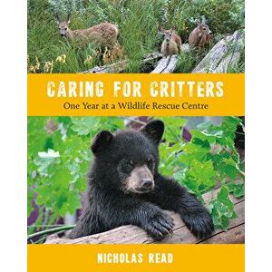 Caring for Critters: One Year at a Wildlife Rescue Centre, Paperback - Nicholas Read imagine