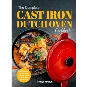 The Complete Cast Iron Dutch Oven Cookbook, Hardcover - Faney Marck imagine