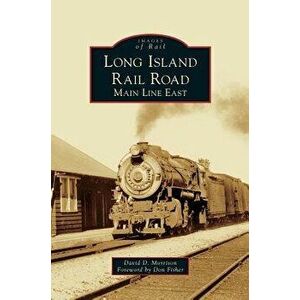 Long Island Rail Road: Main Line East, Hardcover - David D. Morrison imagine