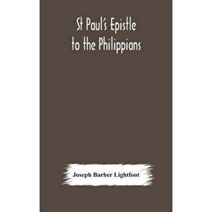 St Paul's epistle to the Philippians: a revised text with introduction, notes, and dissertations, Hardcover - Joseph Barber Lightfoot imagine