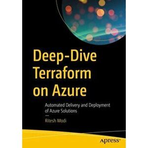 Deep-Dive Terraform on Azure: Automated Delivery and Deployment of Azure Solutions, Paperback - Ritesh Modi imagine