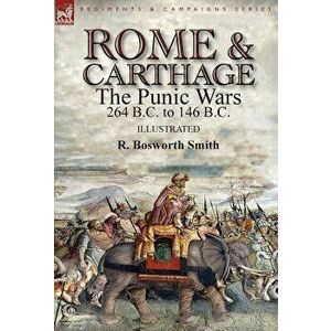 Rome and Carthage: the Punic Wars 264 B.C. to 146 B.C., Hardcover - R. Bosworth Smith imagine
