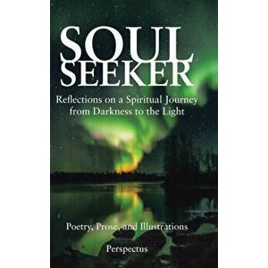 Soul Seeker: Reflections on a Spiritual Journey from Darkness to the Light, Hardcover - *** imagine