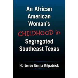 An African American Woman's Childhood in Segregated Southeast Texas, Paperback - Hortense Emma Kilpatrick imagine