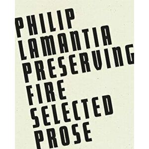Preserving Fire: Selected Prose, Paperback - Philip Lamantia imagine