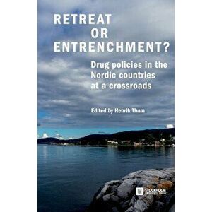 Retreat or Entrenchment?: Drug Policies in the Nordic Countries at a Crossroads, Paperback - Henrik Tham imagine