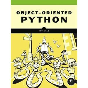 Object-Oriented Python: Master Oop by Building Games and GUIs, Paperback - Irv Kalb imagine
