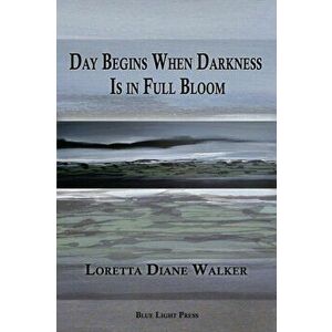 Day Begins When Darkness Is in Full Bloom, Paperback - Loretta Diane Walker imagine