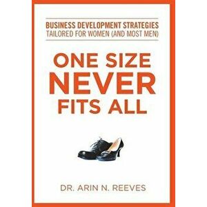One Size Never Fits All: Business Development Strategies Tailored for Women (And Most Men), Hardcover - Arin N. Reeves imagine