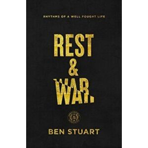 Rest and War: Rhythms of a Well-Fought Life, Paperback - Ben Stuart imagine