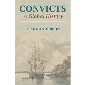 Convicts: A Global History, Paperback - Clare Anderson imagine