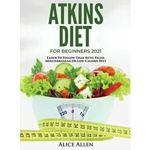 Atkins Diet for Beginners 2021: Easier to Follow Than Keto, Paleo, Mediterranean or Low-Calorie Diet, Hardcover - *** imagine