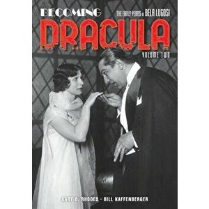 Becoming Dracula: The Early Years of Bela Lugosi, Volume Two, Paperback - Gary D. Rhodes imagine