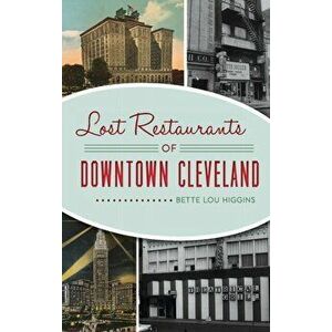 Lost Restaurants of Downtown Cleveland, Hardcover - Bette Lou Higgins imagine