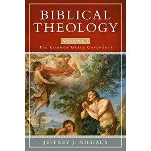 Biblical Theology, Volume 1: The Common Grace Covenants, Paperback - Jeffrey J. Niehaus imagine