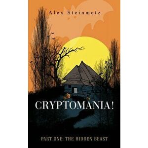 Cryptomania! Part One: The Hidden Beast, Paperback - Alex Steinmetz imagine