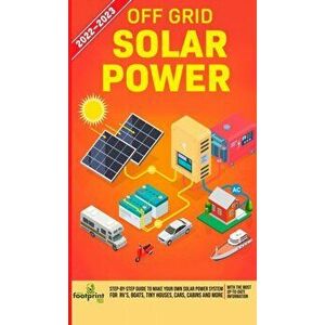 Off Grid Solar Power 2022-2023: Step-By-Step Guide to Make Your Own Solar Power System For RV's, Boats, Tiny Houses, Cars, Cabins and more, With the M imagine