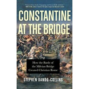 Constantine at the Bridge, Hardcover - Stephen Dando-Collins imagine