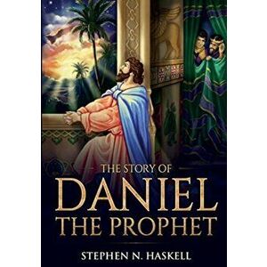 The Story of Daniel the Prophet: Annotated, Paperback - Stephen N. Haskell imagine
