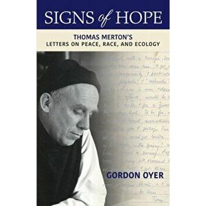 Signs of Hope: Thomas Merton's Letters on Peace, Race, and Ecology, Paperback - Gordon Oyer imagine