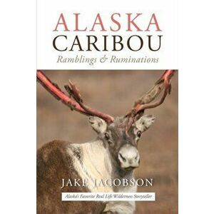 Alaska Caribou: Ramblings & Ruminations, Paperback - Jake Jacobson imagine