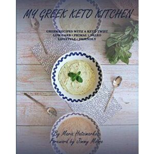 My Greek Keto Kitchen: Greek Recipes with a Keto Twist Low - Carb Primal Paleo Lifestyle Friendly, Paperback - Maria Hatzimarkos imagine
