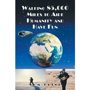 Walking 85, 000 Miles to Aide Humanity and Have Fun, Paperback - Tom Kline imagine