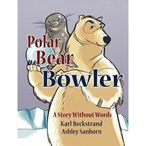 Polar Bear Bowler: A Story Without Words, Hardcover - Karl Beckstrand imagine