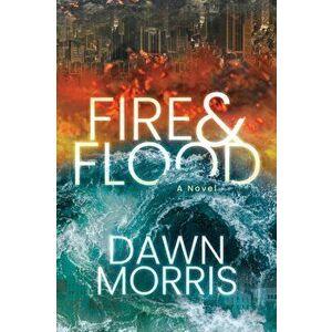 Fire and Flood, Paperback - Dawn Morris imagine