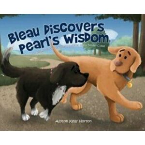 Bleau Discovers Pearl's Wisdom: The Adventures of a Golden Retriever and a Border Collie, Hardcover - Allyson Kelly Horton imagine