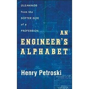An Engineer's Alphabet: Gleanings from the Softer Side of a Profession, Hardcover - Henry Petroski imagine