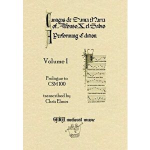 Cantigas De Santa Maria Of Alfonso X, El Sabio, A Performing Edition: Volume 1, Paperback - Chris Elmes imagine