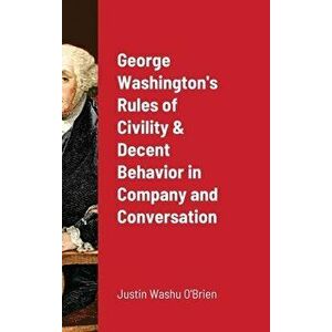 George Washington's Rules of Civility & Decent Behavior in Company and Conversation, Hardcover - Justin O'Brien imagine