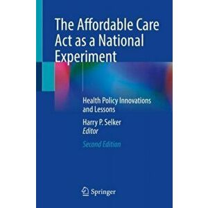 The Affordable Care ACT as a National Experiment: Health Policy Innovations and Lessons, Paperback - Harry P. Selker imagine