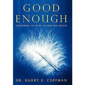 Good Enough: Discovering the Secret of Your True Identity, Paperback - Harry E. Coffman imagine