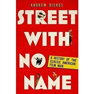 Street with No Name: A History of the Classic American Film Noir, Paperback - Andrew Dickos imagine