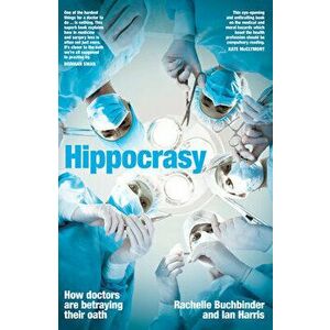 Hippocrasy: How Doctors Are Betraying Their Oath, Paperback - Rachelle Buchbinder imagine