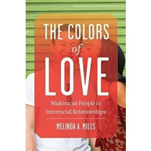 The Colors of Love: Multiracial People in Interracial Relationships, Paperback - Melinda A. Mills imagine