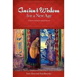Ancient Wisdom for a New Age: A Practical Guide for Spiritual Growth, Paperback - Terry Hunt imagine