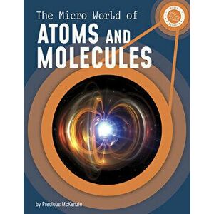 The Micro World of Atoms and Molecules, Hardcover - Precious McKenzie imagine